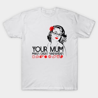 Your Mum Makes Great Sandwhiches T-Shirt